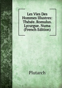 Les Vies Des Hommes Illustres: Thesee. Romulus. Lycurgue. Numa (French Edition)