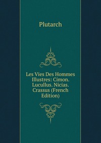 Les Vies Des Hommes Illustres: Cimon. Lucullus. Nicias. Crassus (French Edition)