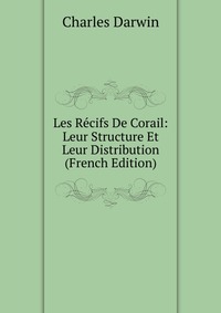 Les Recifs De Corail: Leur Structure Et Leur Distribution (French Edition)