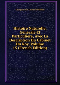 Histoire Naturelle, Generale Et Particuliere, Avec La Description Du Cabinet Du Roy, Volume 15 (French Edition)