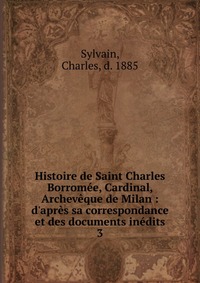 Histoire de Saint Charles Borromee, Cardinal, Archeveque de Milan