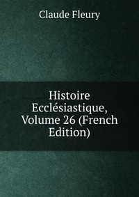 Histoire Ecclesiastique, Volume 26 (French Edition)