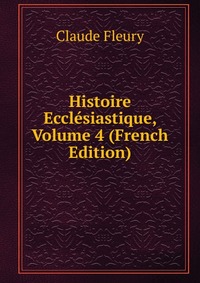 Histoire Ecclesiastique, Volume 4 (French Edition)