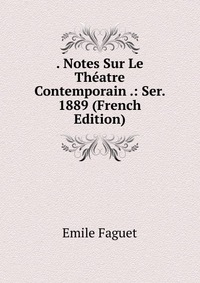 . Notes Sur Le Theatre Contemporain .: Ser. 1889 (French Edition)