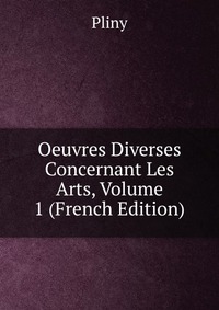 Oeuvres Diverses Concernant Les Arts, Volume 1 (French Edition)