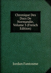 Chronique Des Ducs De Normandie, Volume 3 (French Edition)