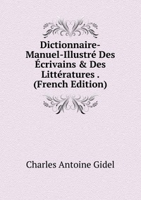 Dictionnaire-Manuel-Illustre Des Ecrivains & Des Litteratures . (French Edition)