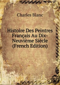 Histoire Des Peintres Francais Au Dix-Neuvieme Siecle (French Edition)