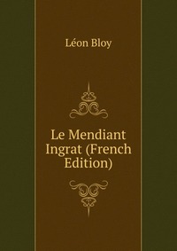 Le Mendiant Ingrat (French Edition)