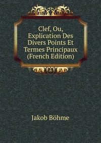 Clef, Ou, Explication Des Divers Points Et Termes Principaux (French Edition)