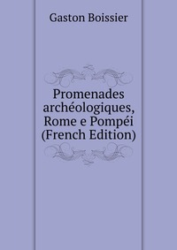 Promenades archeologiques, Rome e Pompei (French Edition)