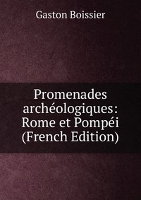 Promenades archeologiques: Rome et Pompei (French Edition)