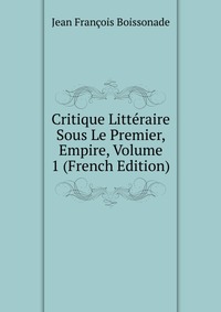 Critique Litteraire Sous Le Premier, Empire, Volume 1 (French Edition)