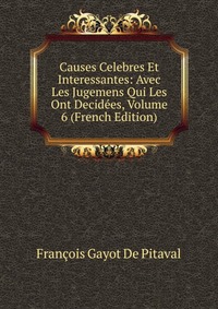 Causes Celebres Et Interessantes: Avec Les Jugemens Qui Les Ont Decidees, Volume 6 (French Edition)