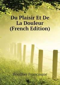 Du Plaisir Et De La Douleur (French Edition)