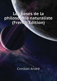 Les bases de la philosophie naturaliste (French Edition)