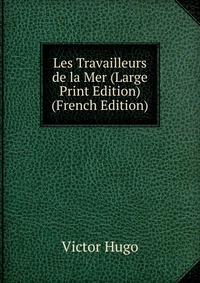 Les Travailleurs de la Mer (Large Print Edition) (French Edition)