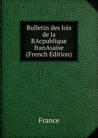 Bulletin des lois de la RAcpublique franAsaise (French Edition)