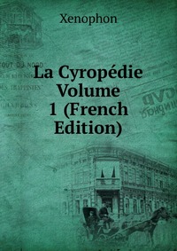 La Cyropedie Volume 1 (French Edition)