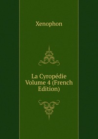 La Cyropedie Volume 4 (French Edition)