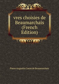 vres choisies de Beaumarchais (French Edition)