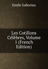 Les Cotillons Celebres, Volume 1 (French Edition)