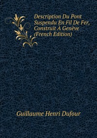 Description Du Pont Suspendu En Fil De Fer, Construit A Geneve (French Edition)