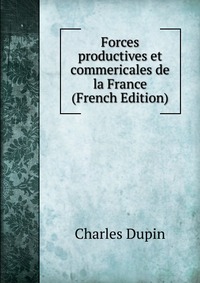 Forces productives et commericales de la France (French Edition)