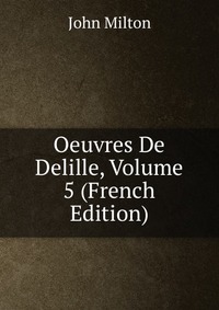 Oeuvres De Delille, Volume 5 (French Edition)