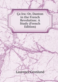 Ca Ira: Or, Danton in the French Revolution: A Study (French Edition)