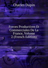 Forces Productives Et Commerciales De La France, Volume 2 (French Edition)