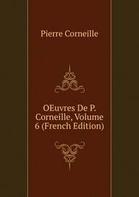 OEuvres De P. Corneille, Volume 6 (French Edition)