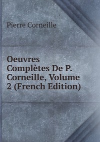 Oeuvres Completes De P. Corneille, Volume 2 (French Edition)