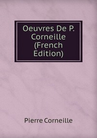 Oeuvres De P. Corneille (French Edition)