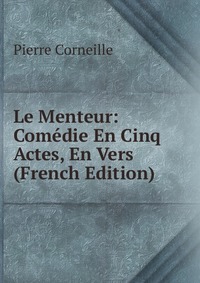 Le Menteur: Comedie En Cinq Actes, En Vers (French Edition)