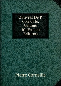 OEuvres De P. Corneille, Volume 10 (French Edition)