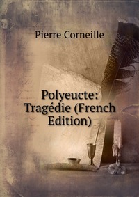 Polyeucte: Tragedie (French Edition)