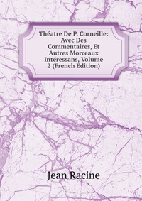 Theatre De P. Corneille: Avec Des Commentaires, Et Autres Morceaux Interessans, Volume 2 (French Edition)