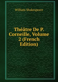 Theatre De P. Corneille, Volume 2 (French Edition)