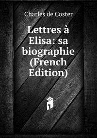 Lettres a Elisa: sa biographie (French Edition)