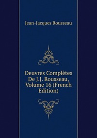 Oeuvres Completes De J.J. Rousseau, Volume 16 (French Edition)