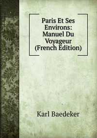 Paris Et Ses Environs: Manuel Du Voyageur (French Edition)