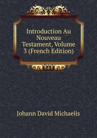 Introduction Au Nouveau Testament, Volume 3 (French Edition)