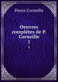 Oeuvres completes de P. Corneille