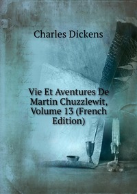 Vie Et Aventures De Martin Chuzzlewit, Volume 13 (French Edition)