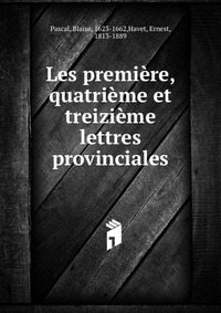 Les premiere, quatrieme et treizieme lettres provinciales