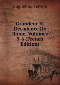 Grandeur Et Decadence De Rome, Volumes 5-6 (French Edition)