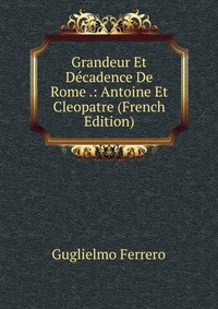 Grandeur Et Decadence De Rome .: Antoine Et Cleopatre (French Edition)