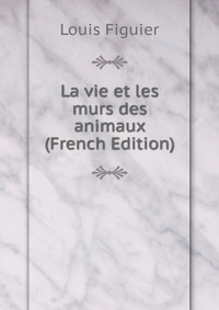 La vie et les murs des animaux (French Edition)