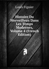 Histoire Du Merveilleux Dans Les Temps Modernes, Volume 4 (French Edition)